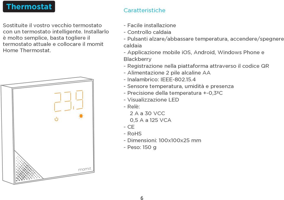 Caratteristiche - Facile installazione - Controllo caldaia - Pulsanti alzare/abbassare temperatura, accendere/spegnere caldaia - Applicazione mobile ios, Android, Windows