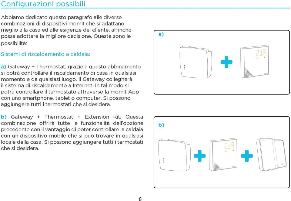 Queste sono le possibilità: a) Sistemi di riscaldamento a caldaia: a) Gateway + Thermostat: grazie a questo abbinamento si potrà controllare il riscaldamento di casa in qualsiasi momento e da