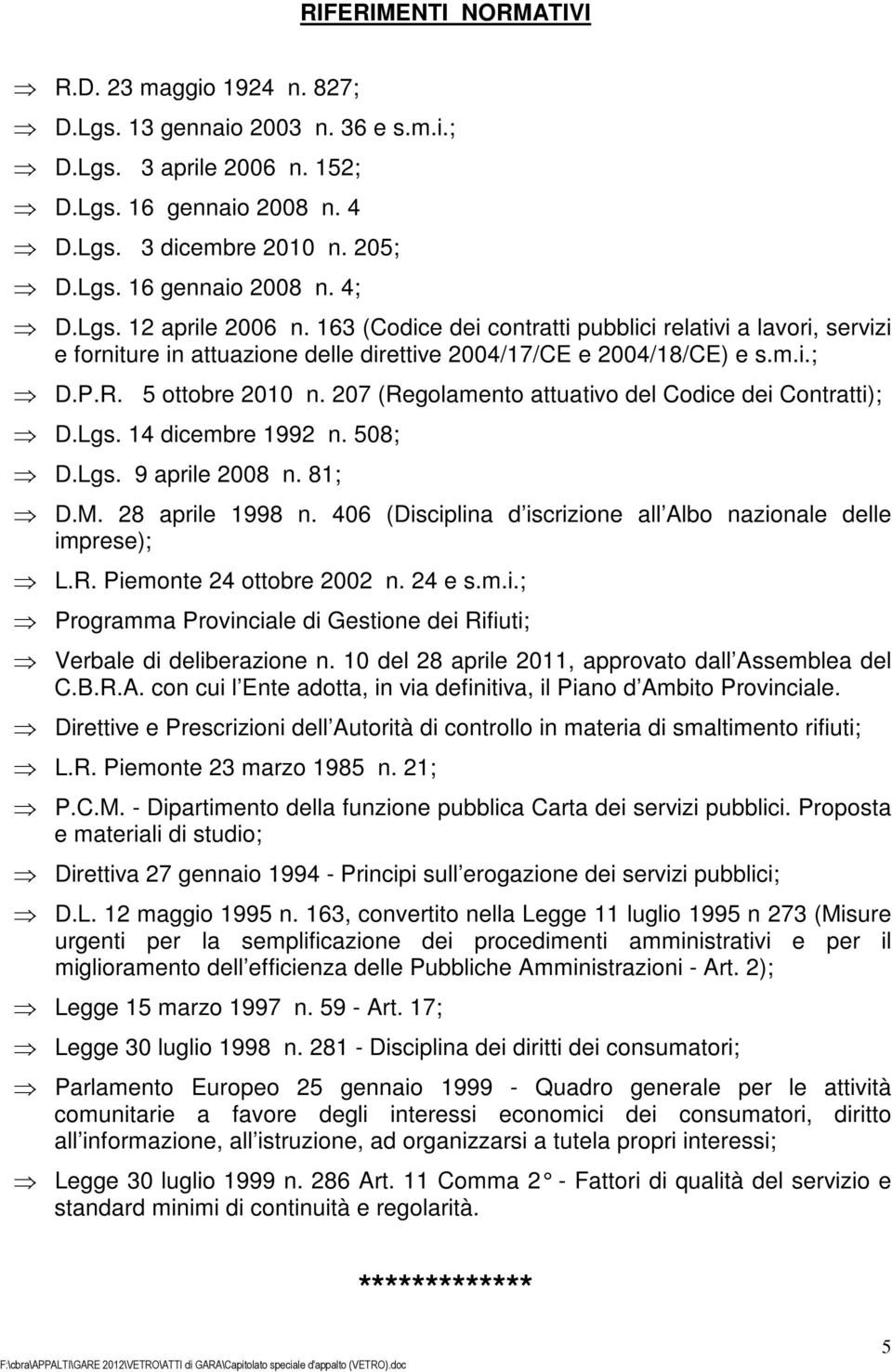 207 (Regolamento attuativo del Codice dei Contratti); D.Lgs. 14 dicembre 1992 n. 508; D.Lgs. 9 aprile 2008 n. 81; D.M. 28 aprile 1998 n.