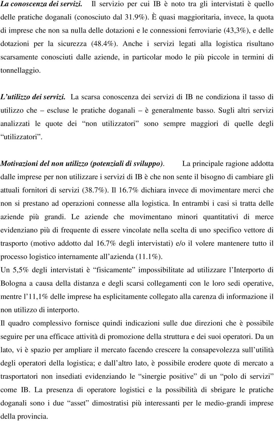 Anche i servizi legati alla logistica risultano scarsamente conosciuti dalle aziende, in particolar modo le più piccole in termini di tonnellaggio. L utilizzo dei servizi.