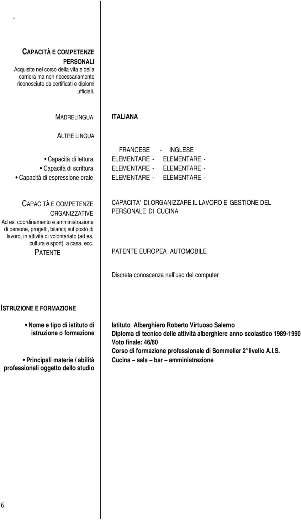 ELEMENTARE - CAPACITÀ E COMPETENZE ORGANIZZATIVE Ad es. coordinamento e amministrazione di persone, progetti, bilanci; sul posto di, in attività di volontariato (ad es. cultura e sport), a casa, ecc.