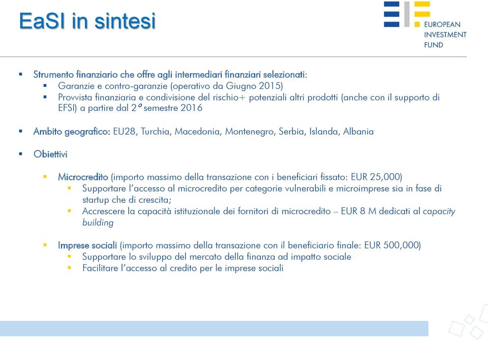 (importo massimo della transazione con i beneficiari fissato: EUR 25,000) Supportare l accesso al microcredito per categorie vulnerabili e microimprese sia in fase di startup che di crescita;
