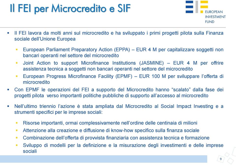 soggetti non bancari operanti nel settore del microcredito European Progress Microfinance Facility (EPMF) EUR 100 M per sviluppare l offerta di microcredito Con EPMF le operazioni del FEI a supporto