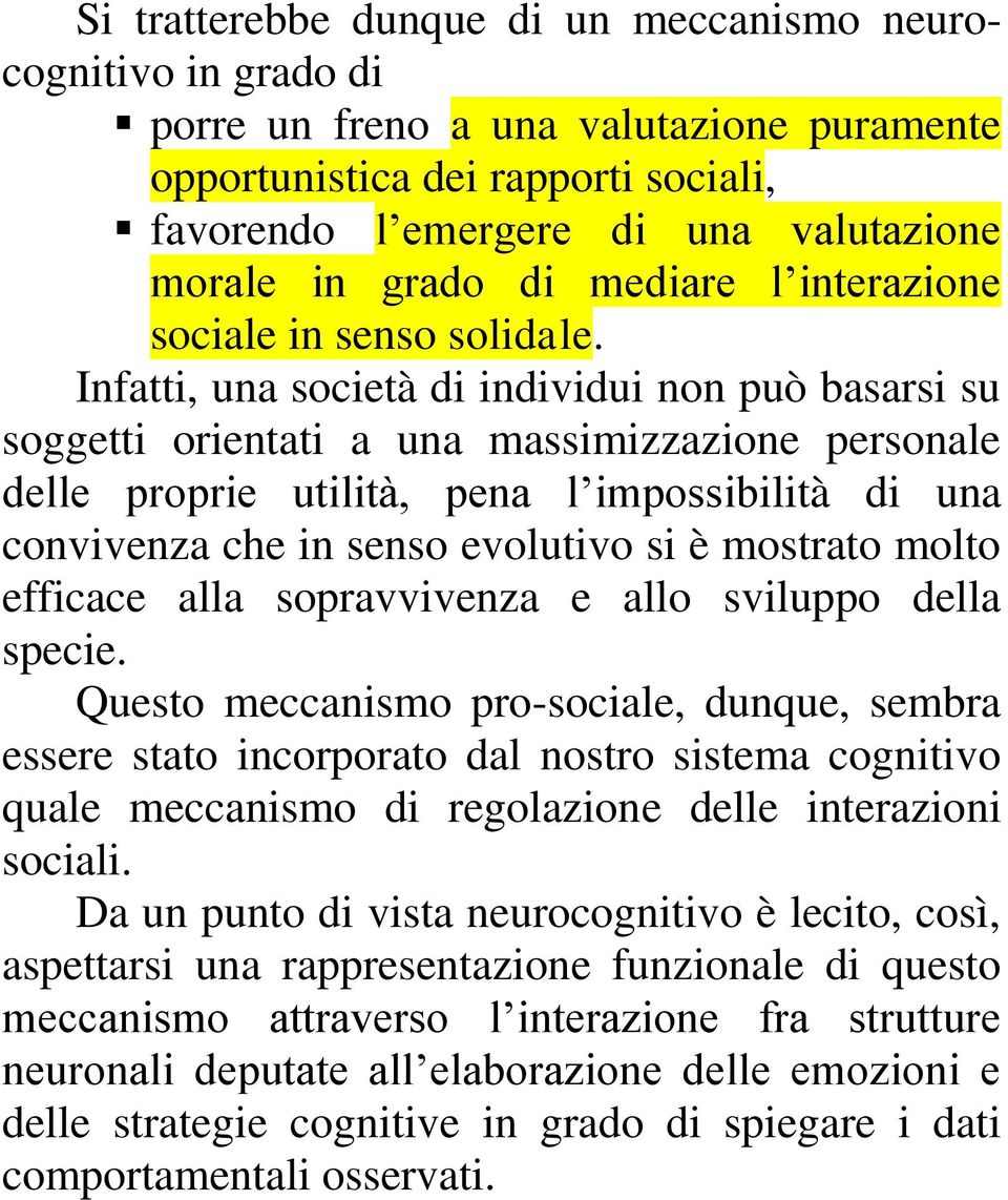 Infatti, una società di individui non può basarsi su soggetti orientati a una massimizzazione personale delle proprie utilità, pena l impossibilità di una convivenza che in senso evolutivo si è