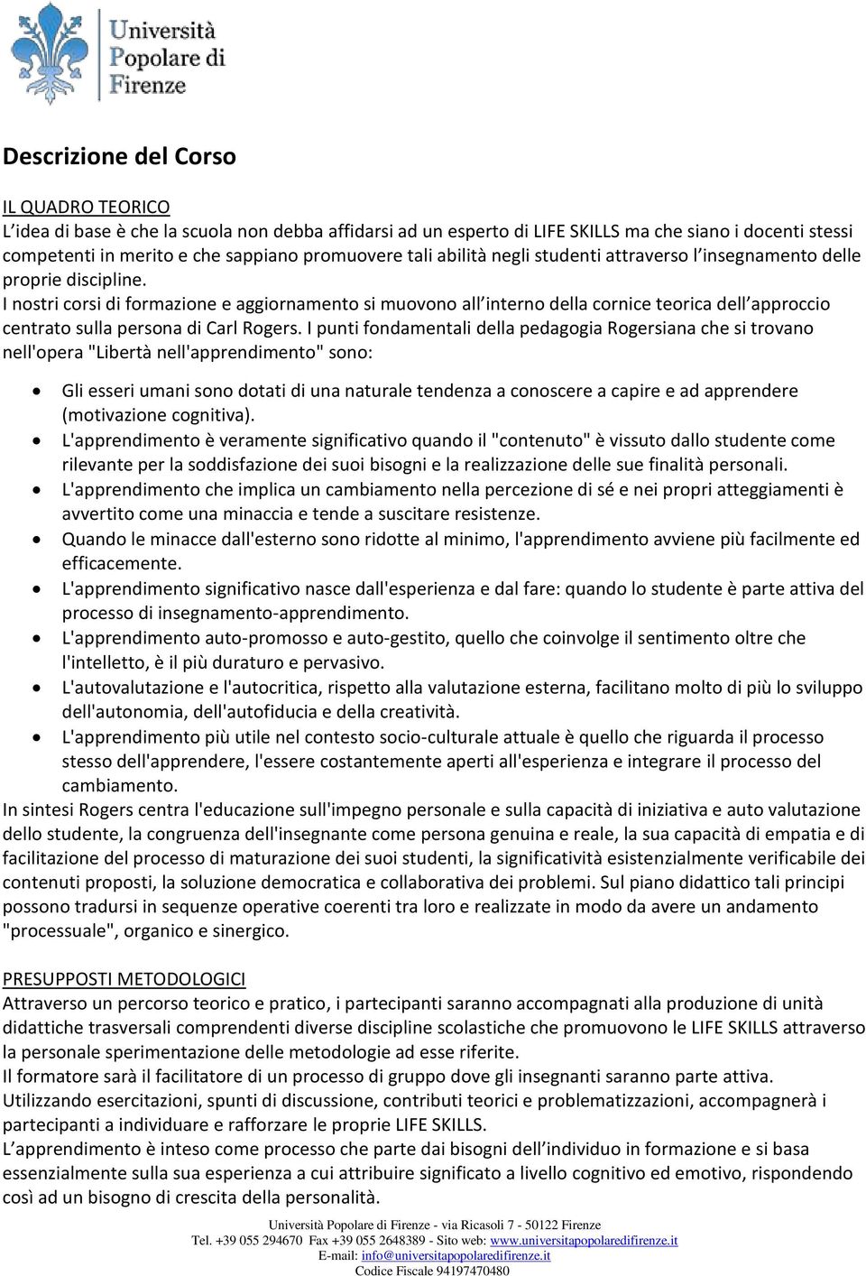 I nostri corsi di formazione e aggiornamento si muovono all interno della cornice teorica dell approccio centrato sulla persona di Carl Rogers.