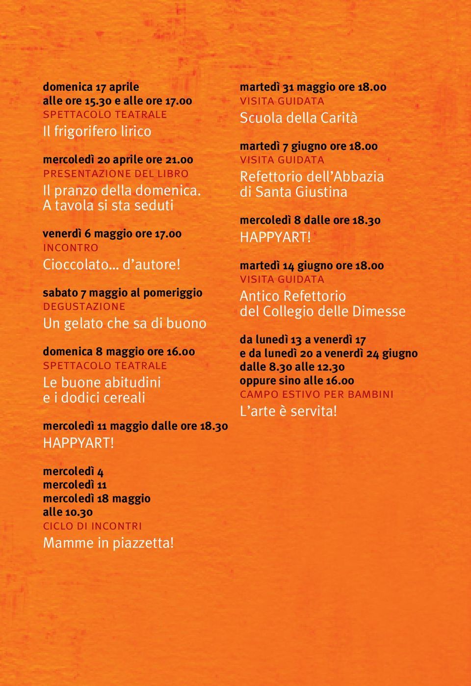 00 spettacolo teatrale Le buone abitudini e i dodici cereali mercoledì 11 maggio dalle ore 18.30 HAPPYART! martedì 31 maggio ore 18.00 visita guidata Scuola della Carità martedì 7 giugno ore 18.