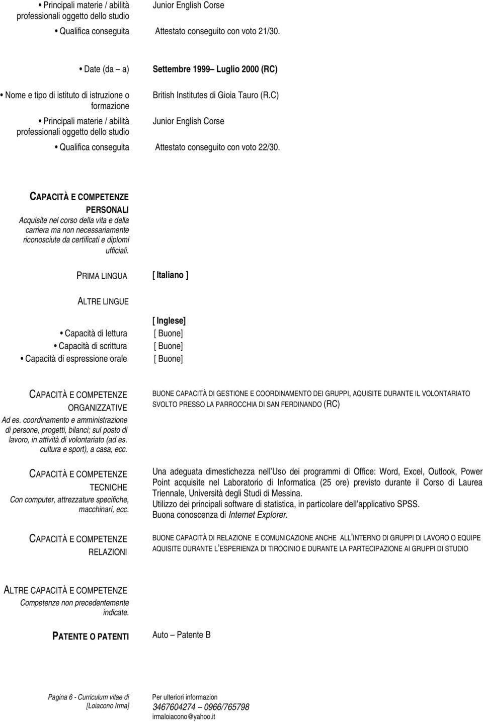 PRIMA LINGUA [ Italiano ] ALTRE LINGUE Capacità di lettura Capacità di scrittura Capacità di espressione orale [ Inglese] [ Buone] [ Buone] [ Buone] ORGANIZZATIVE Ad es.