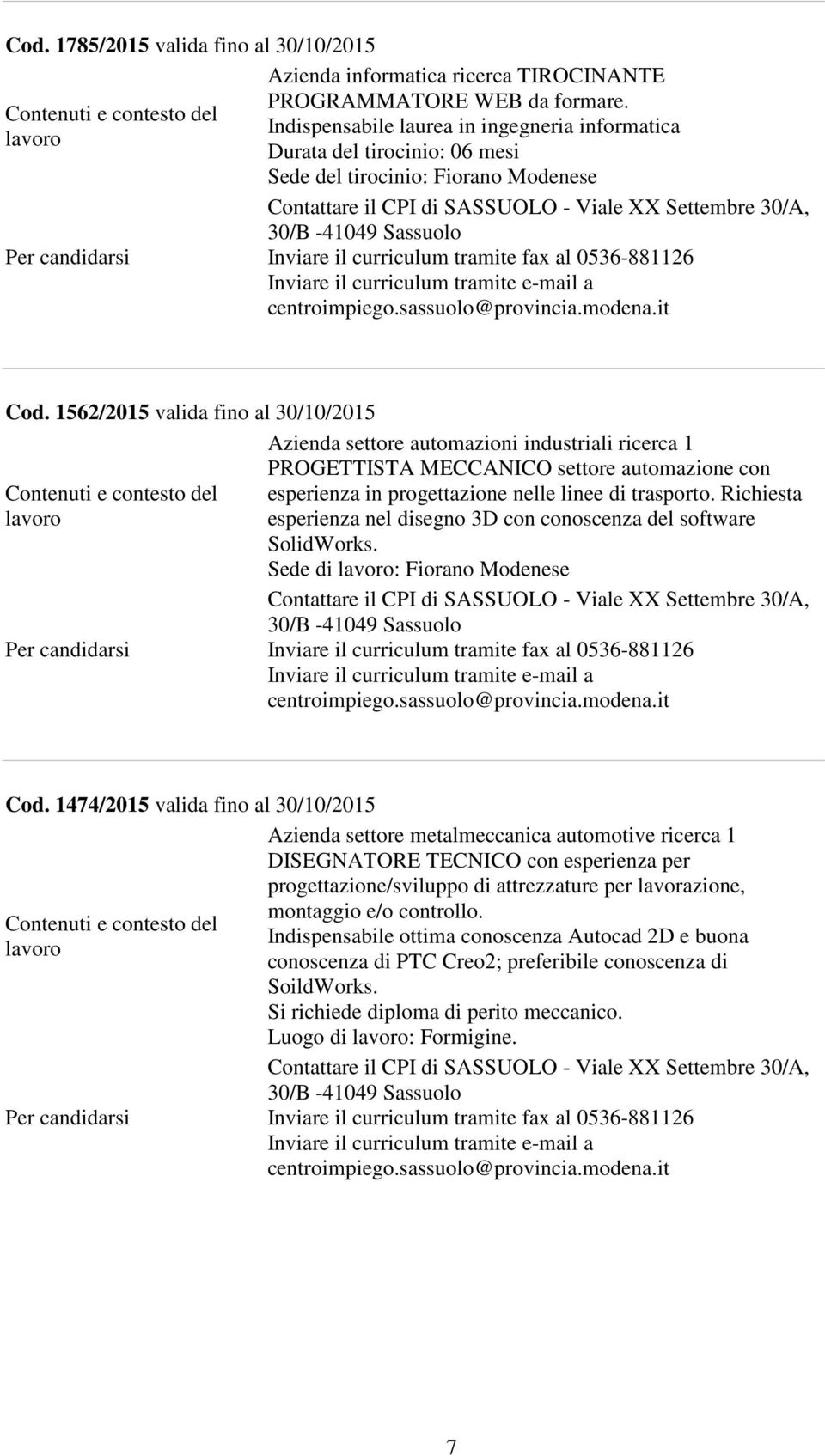 1562/2015 valida fino al 30/10/2015 Azienda settore automazioni industriali ricerca 1 PROGETTISTA MECCANICO settore automazione con esperienza in progettazione nelle linee di trasporto.