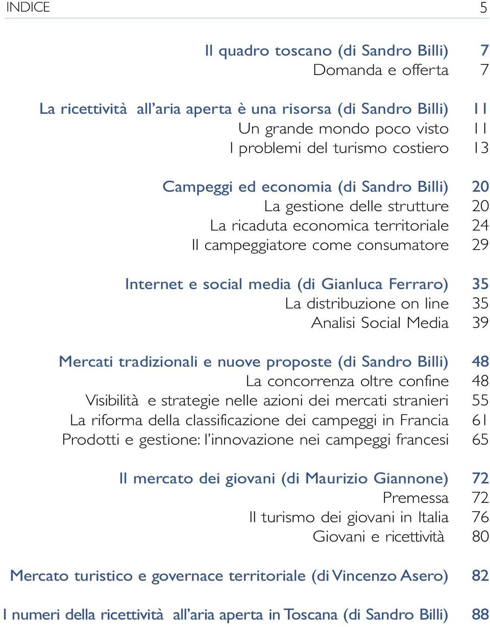 Analisi Social Media Mercati tradizionali e nuove proposte (di Sandro Billi) La concorrenza oltre confine Visibilità e strategie nelle azioni dei mercati stranieri La riforma della classificazione