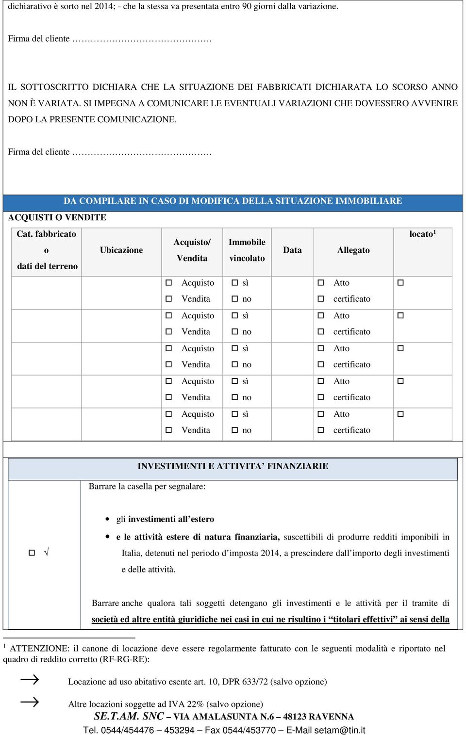 SI IMPEGNA A COMUNICARE LE EVENTUALI VARIAZIONI CHE DOVESSERO AVVENIRE DOPO LA PRESENTE COMUNICAZIONE. Firma del cliente.