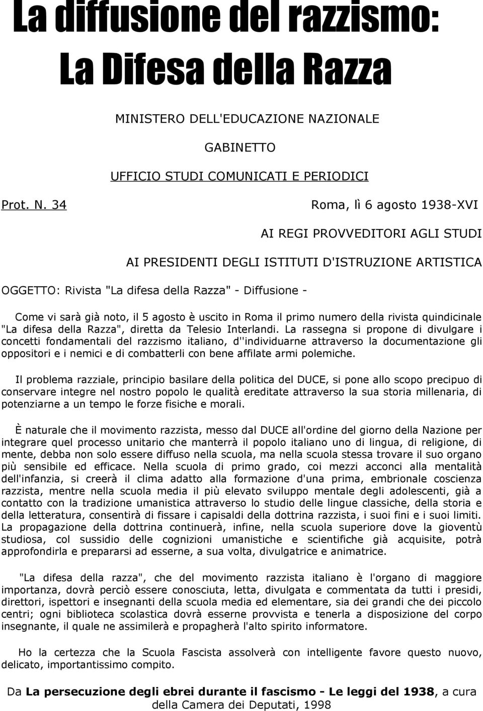 34 Roma, lì 6 agosto 1938-XVI AI REGI PROVVEDITORI AGLI STUDI AI PRESIDENTI DEGLI ISTITUTI D'ISTRUZIONE ARTISTICA OGGETTO: Rivista "La difesa della Razza" - Diffusione Come vi sarà già noto, il 5