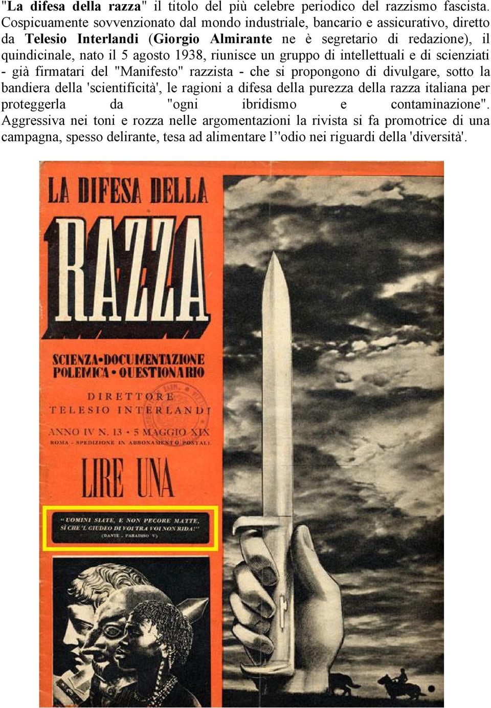 5 agosto 1938, riunisce un gruppo di intellettuali e di scienziati - già firmatari del "Manifesto" razzista - che si propongono di divulgare, sotto la bandiera della