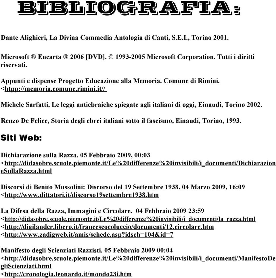 Renzo De Felice, Storia degli ebrei italiani sotto il fascismo, Einaudi, Torino, 1993. Siti Web: Dichiarazione sulla Razza. 05 Febbraio 2009, 00:03 <http://didasobre.scuole.piemonte.