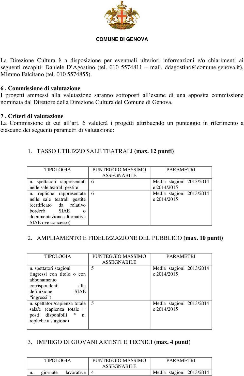 Commissione di valutazione I progetti ammessi alla valutazione saranno sottoposti all esame di una apposita commissione nominata dal Direttore della Direzione Cultura del Comune di Genova. 7.