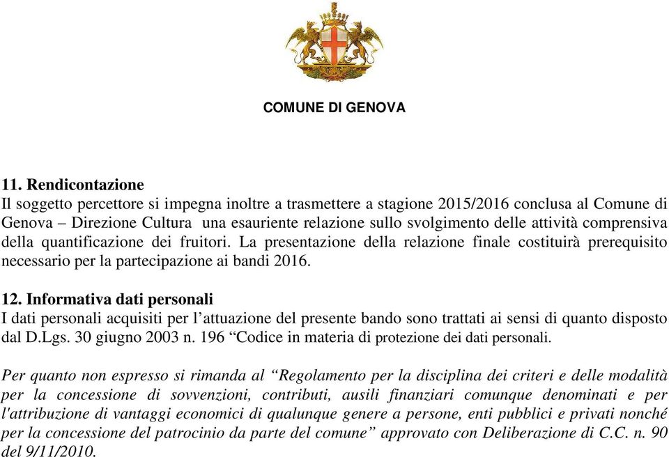 Informativa dati personali I dati personali acquisiti per l attuazione del presente bando sono trattati ai sensi di quanto disposto dal D.Lgs. 30 giugno 2003 n.