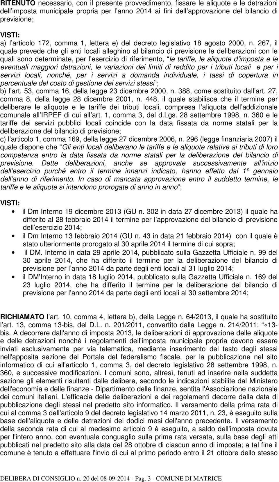 267, il quale prevede che gli enti locali alleghino al bilancio di previsione le deliberazioni con le quali sono determinate, per l esercizio di riferimento, le tariffe, le aliquote d imposta e le