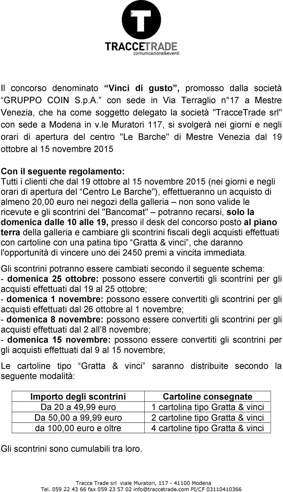 le Muratori 117, si svolgerà nei giorni e negli orari di apertura del centro "Le Barche" di Mestre Venezia dal 19 ottobre al 15 novembre 2015 Con il seguente regolamento: Tutti i clienti che dal 19