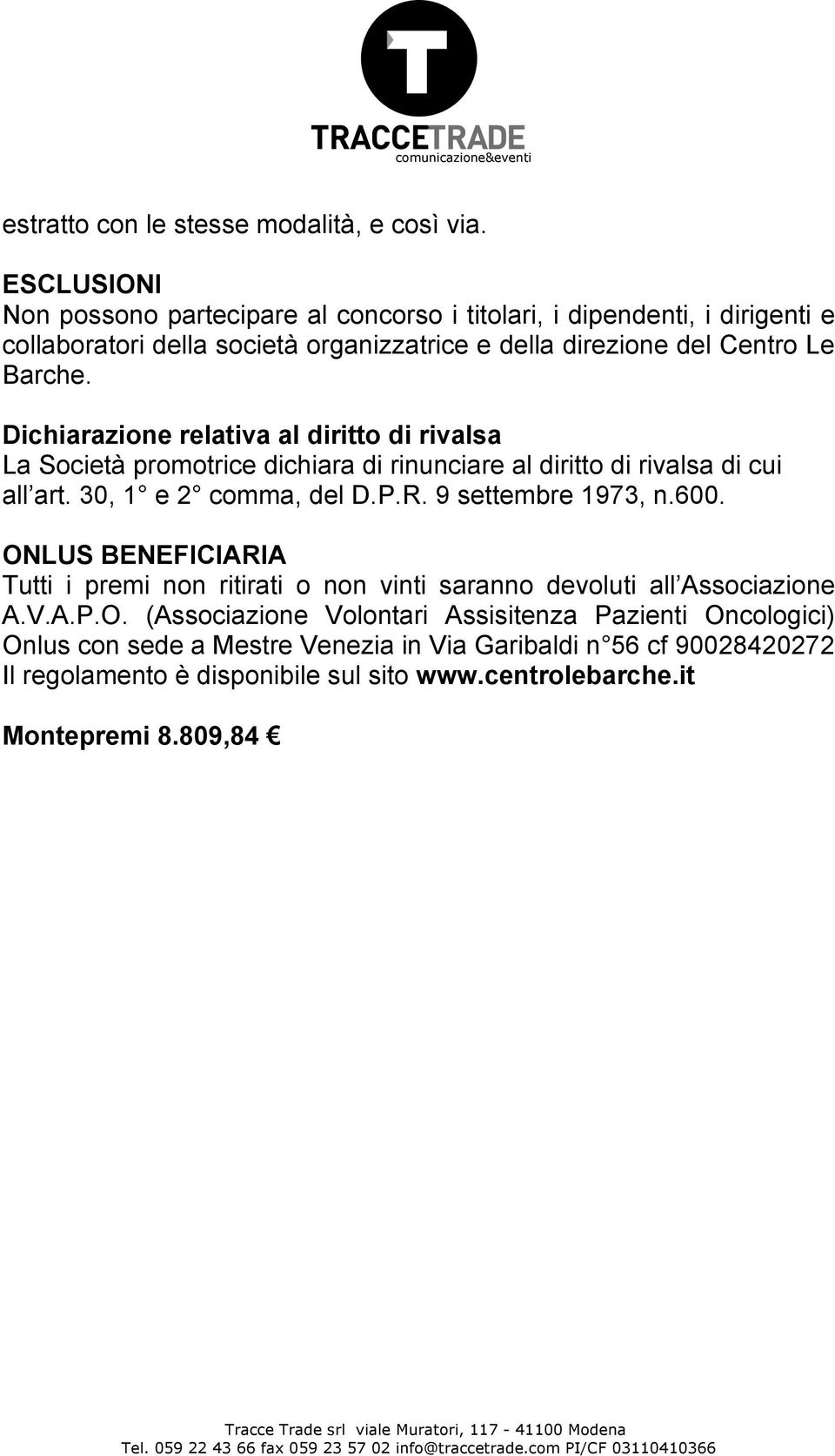 Dichiarazione relativa al diritto di rivalsa La Società promotrice dichiara di rinunciare al diritto di rivalsa di cui all art. 30, 1 e 2 comma, del D.P.R. 9 settembre 1973, n.