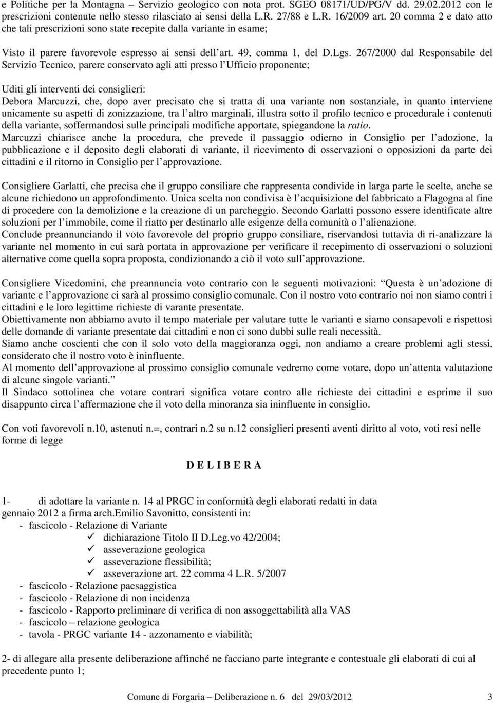 267/2000 dal Responsabile del Servizio Tecnico, parere conservato agli atti presso l Ufficio proponente; Uditi gli interventi dei consiglieri: Debora Marcuzzi, che, dopo aver precisato che si tratta