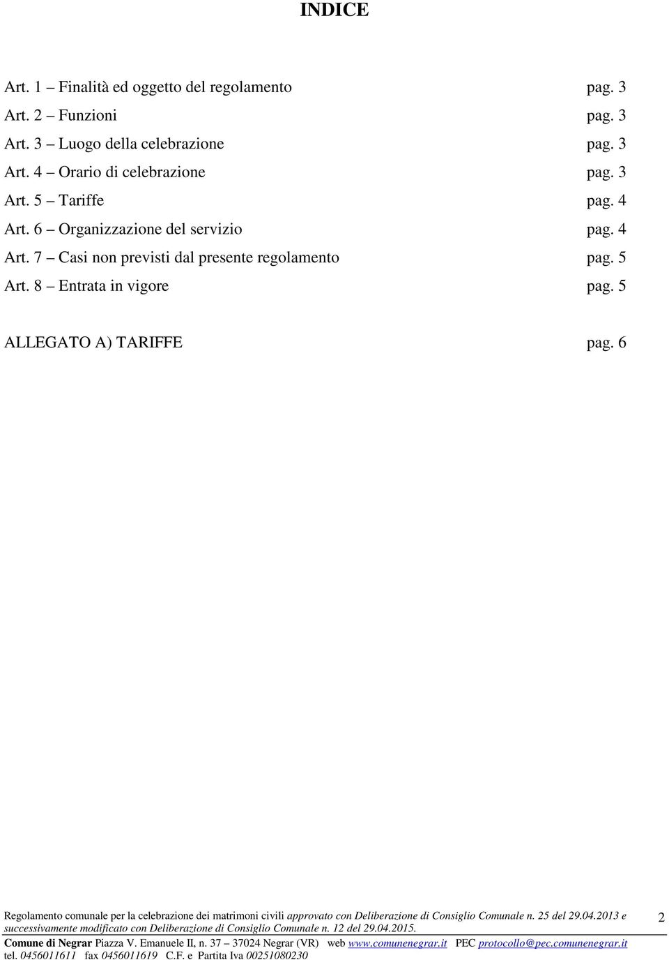 3 Art. 5 Tariffe pag. 4 Art. 6 Organizzazione del servizio pag. 4 Art. 7 Casi non previsti dal presente regolamento pag.