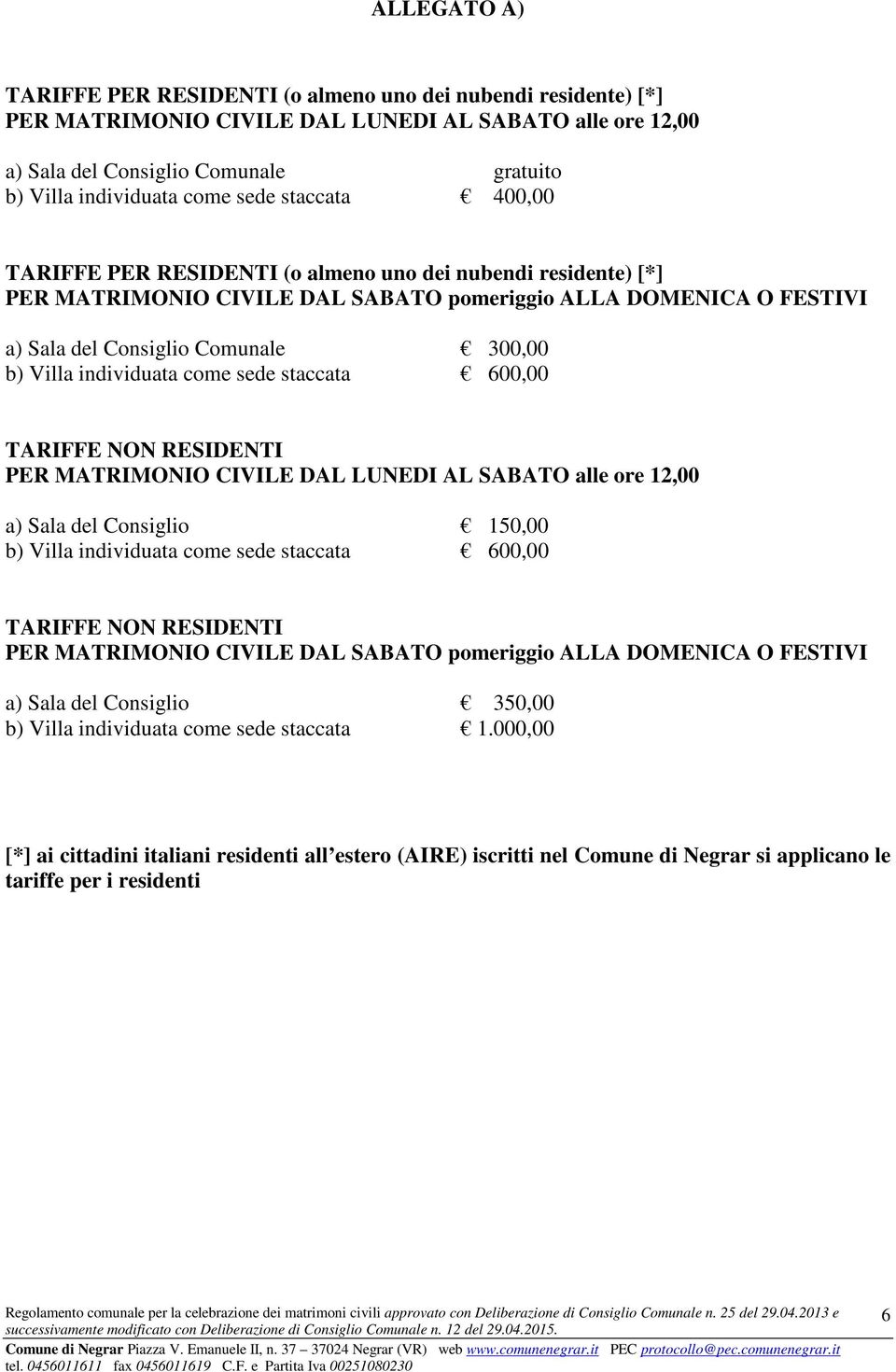 individuata come sede staccata 600,00 TARIFFE NON RESIDENTI PER MATRIMONIO CIVILE DAL LUNEDI AL SABATO alle ore 12,00 a) Sala del Consiglio 150,00 b) Villa individuata come sede staccata 600,00