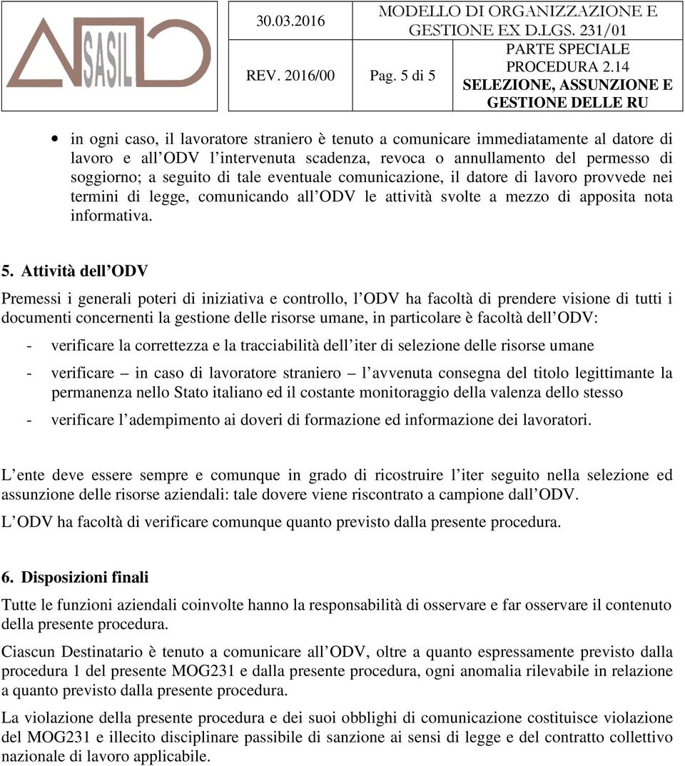 tale eventuale comunicazione, il datore di lavoro provvede nei termini di legge, comunicando all ODV le attività svolte a mezzo di apposita nota informativa. 5.