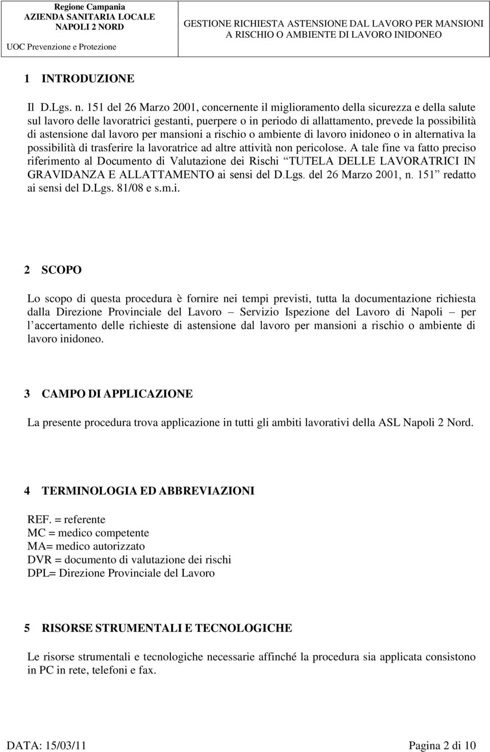 dal lavoro per mansioni a rischio o ambiente di lavoro inidoneo o in alternativa la possibilità di trasferire la lavoratrice ad altre attività non pericolose.