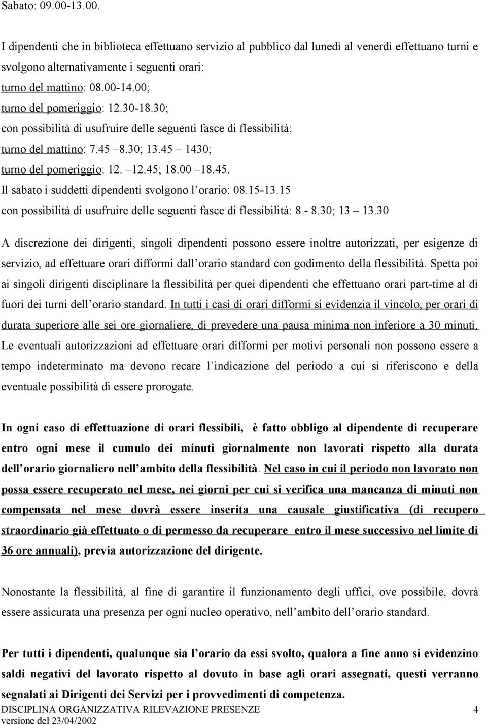 15-13.15 con possibilità di usufruire delle seguenti fasce di flessibilità: 8-8.30; 13 13.