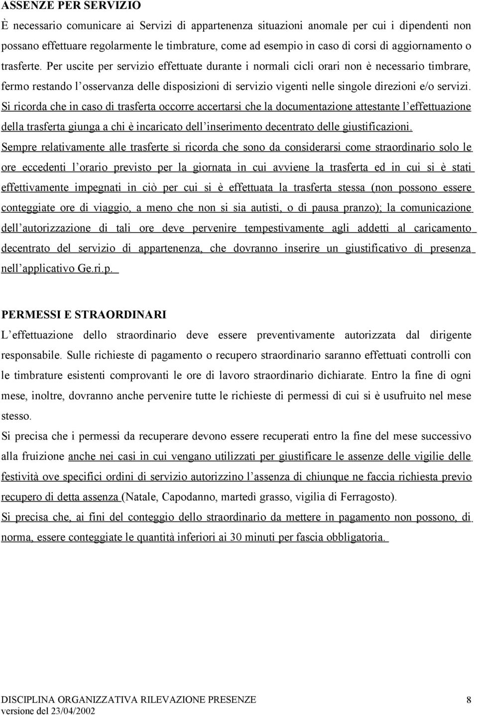 Per uscite per servizio effettuate durante i normali cicli orari non è necessario timbrare, fermo restando l osservanza delle disposizioni di servizio vigenti nelle singole direzioni e/o servizi.