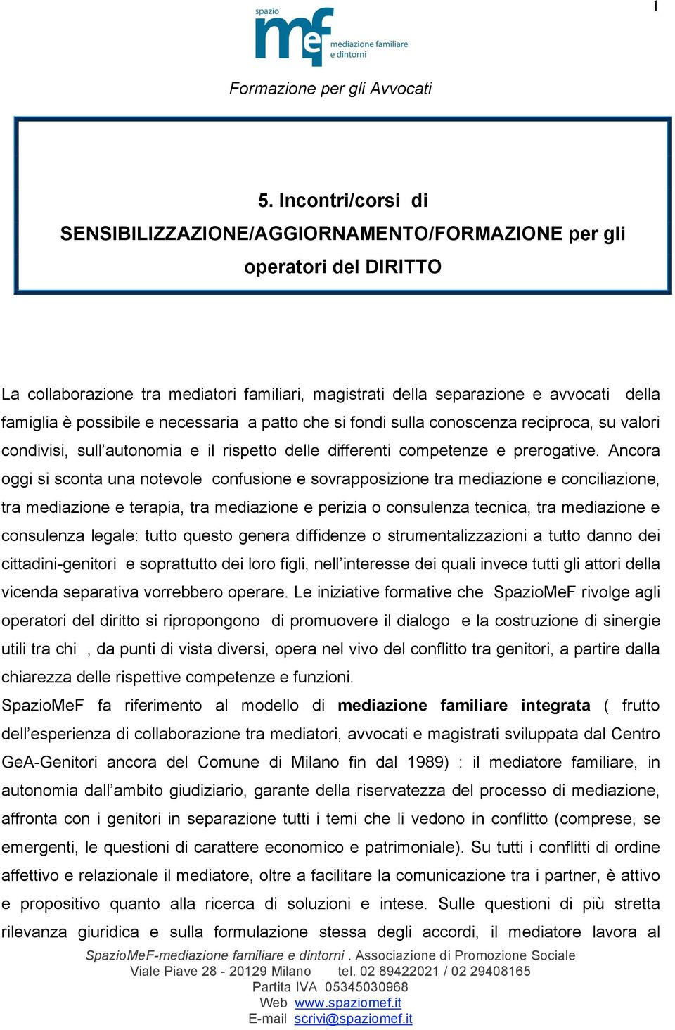 Ancora oggi si sconta una notevole confusione e sovrapposizione tra mediazione e conciliazione, tra mediazione e terapia, tra mediazione e perizia o consulenza tecnica, tra mediazione e consulenza