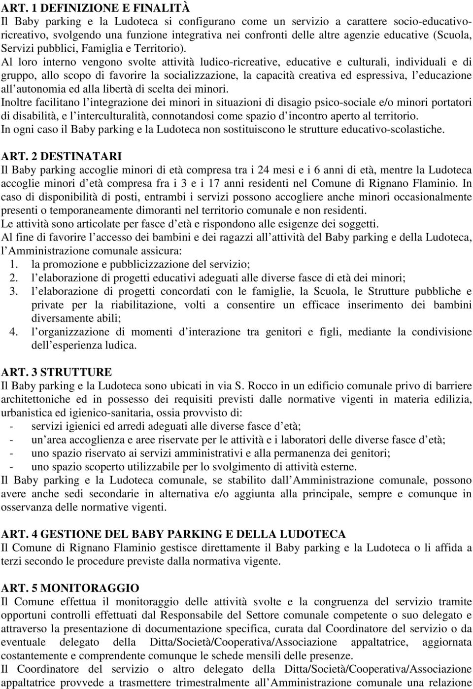 Al loro interno vengono svolte attività ludico-ricreative, educative e culturali, individuali e di gruppo, allo scopo di favorire la socializzazione, la capacità creativa ed espressiva, l educazione