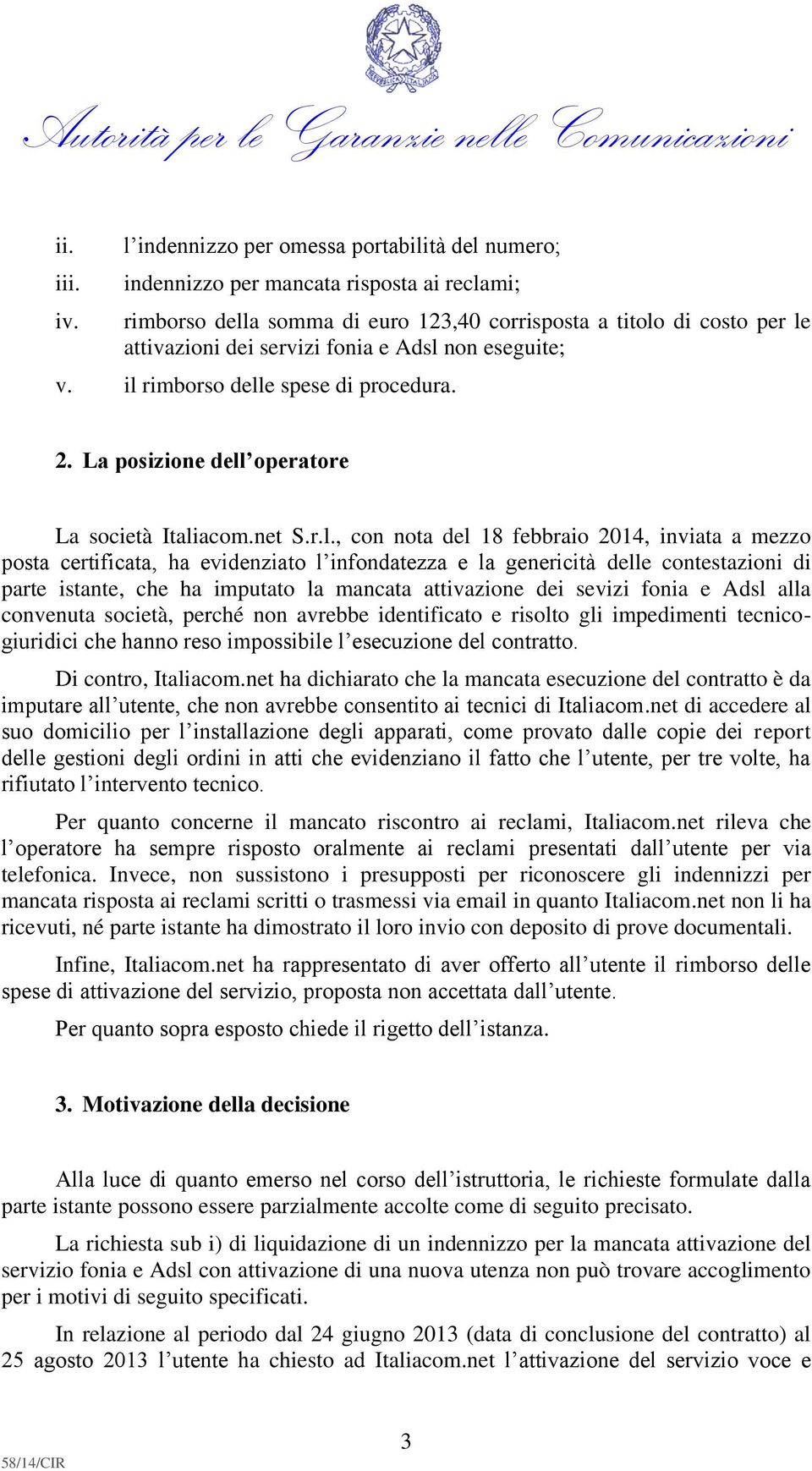 Adsl non eseguite; v. il rimborso delle spese di procedura. 2. La posizione dell operatore La società Italiacom.net S.r.l., con nota del 18 febbraio 2014, inviata a mezzo posta certificata, ha