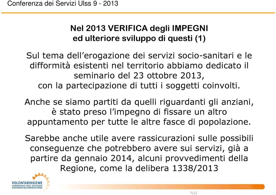 Anche se siamo partiti da quelli riguardanti gli anziani, è stato preso l impegno di fissare un altro appuntamento per tutte le altre fasce di popolazione.