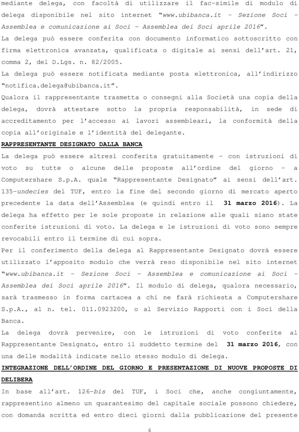 La delega può essere conferita con documento informatico sottoscritto con firma elettronica avanzata, qualificata o digitale ai sensi dell art. 21, comma 2, del D.Lgs. n. 82/2005.