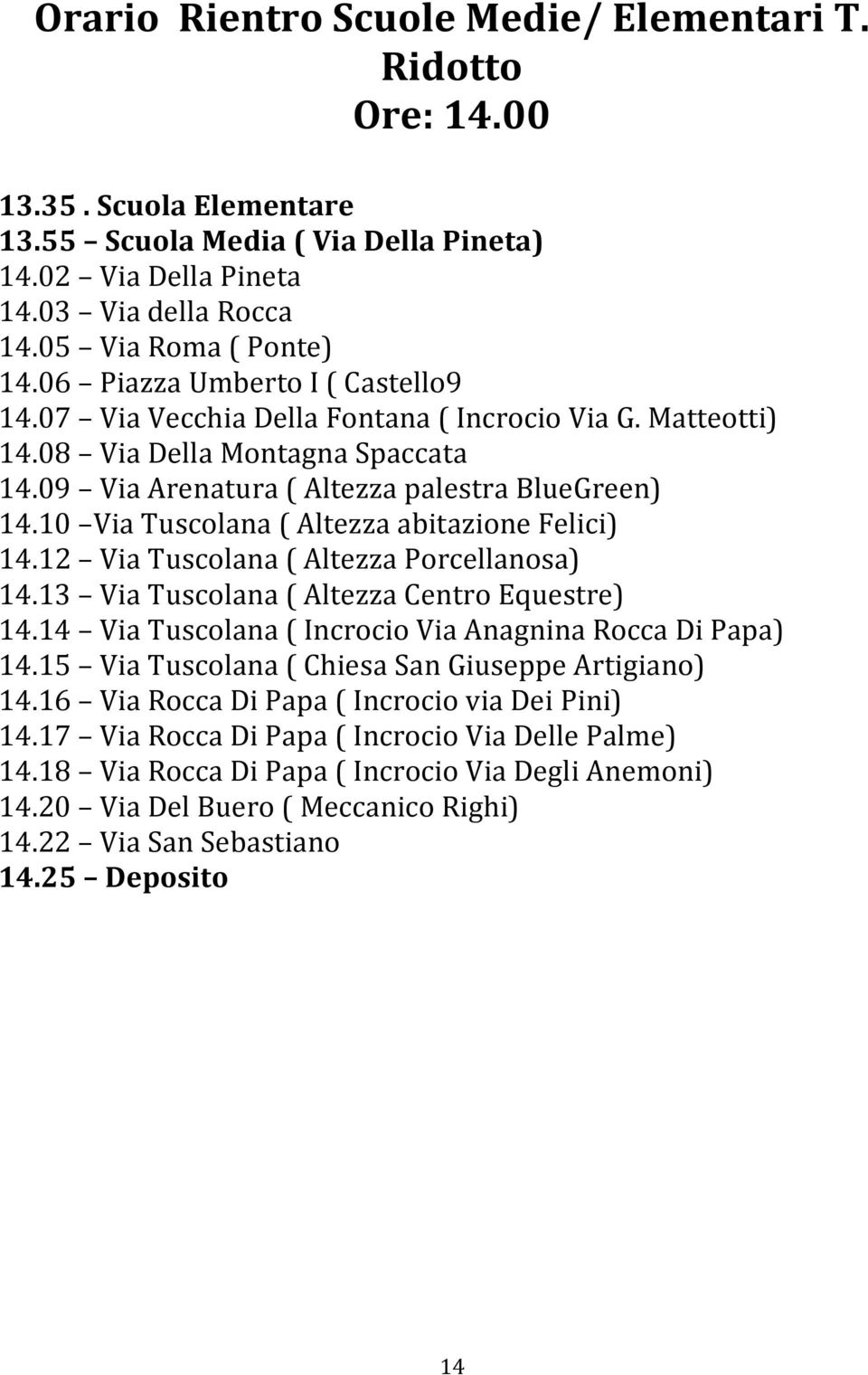 10 Via Tuscolana ( Altezza abitazione Felici) 14.12 Via Tuscolana ( Altezza Porcellanosa) 14.13 Via Tuscolana ( Altezza Centro Equestre) 14.14 Via Tuscolana ( Incrocio Via Anagnina Rocca Di Papa) 14.