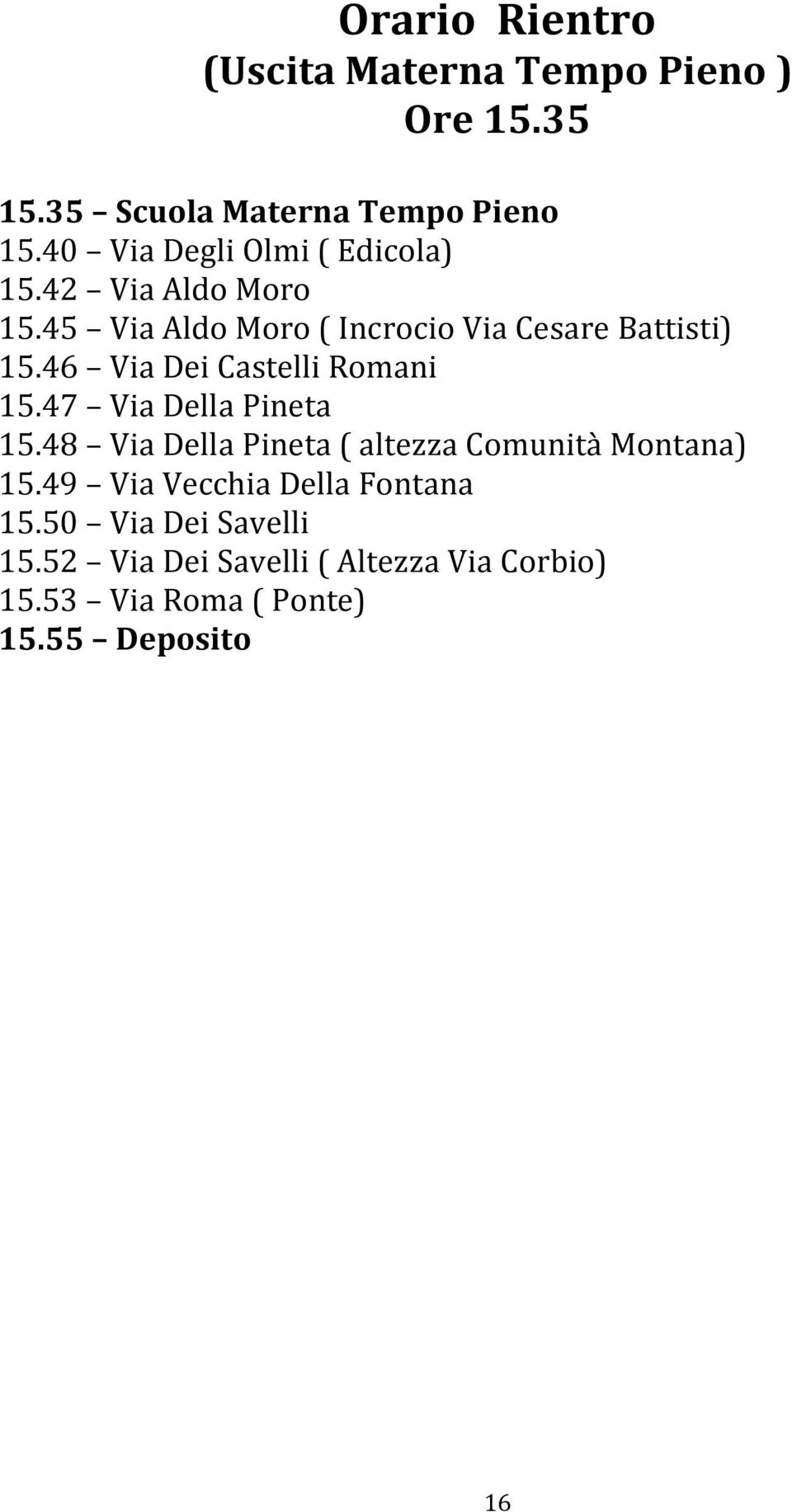 46 Via Dei Castelli Romani 15.47 Via Della Pineta 15.48 Via Della Pineta ( altezza Comunità Montana) 15.