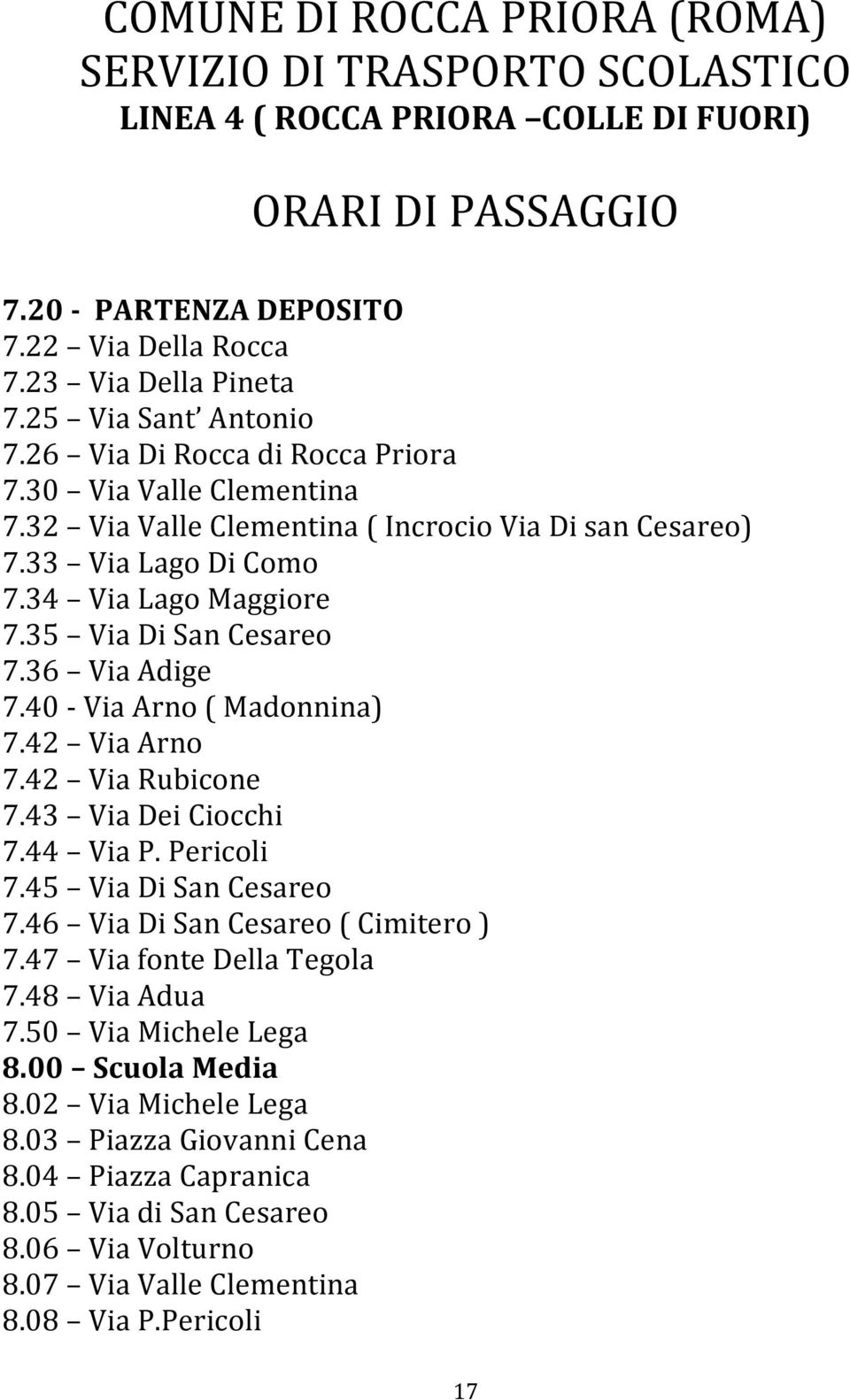 35 Via Di San Cesareo 7.36 Via Adige 7.40 - Via Arno ( Madonnina) 7.42 Via Arno 7.42 Via Rubicone 7.43 Via Dei Ciocchi 7.44 Via P. Pericoli 7.45 Via Di San Cesareo 7.