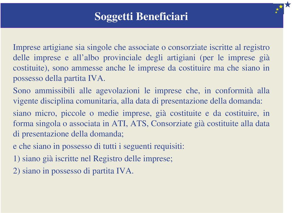 Sono ammissibili alle agevolazioni le imprese che, in conformità alla vigente disciplina comunitaria, alla data di presentazione della domanda: siano micro, piccole o medie imprese,