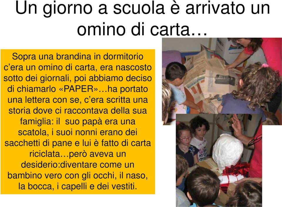 ci raccontava della sua famiglia: il suo papà era una scatola, i suoi nonni erano dei sacchetti di pane e lui è fatto di