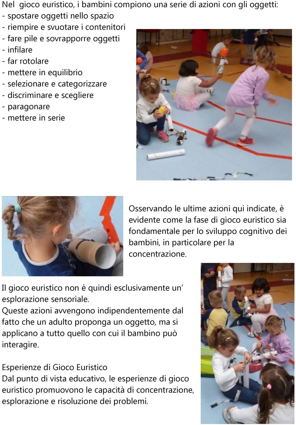 euristico sia fondamentale per lo sviluppo cognitivo dei bambini, in particolare per la concentrazione. Il gioco euristico non è quindi esclusivamente un esplorazione sensoriale.