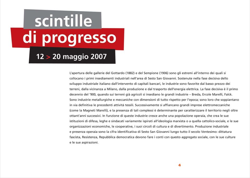 produzione e dal trasporto dell energia elettrica. La fase decisiva è il primo decennio del 900, quando sui terreni già agricoli si insediano le grandi industrie Breda, Ercole Marelli, Falck.