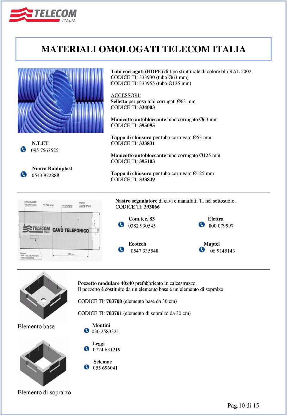 T.ET. 095 7563525 Nuova Rabbiplast 0543 922888 Tappo di chiusura per tubo corrugato Ø63 mm CODICE TI: 333831 Manicotto autobloccante tubo corrugato Ø125 mm CODICE TI: 395103 Tappo di chiusura per