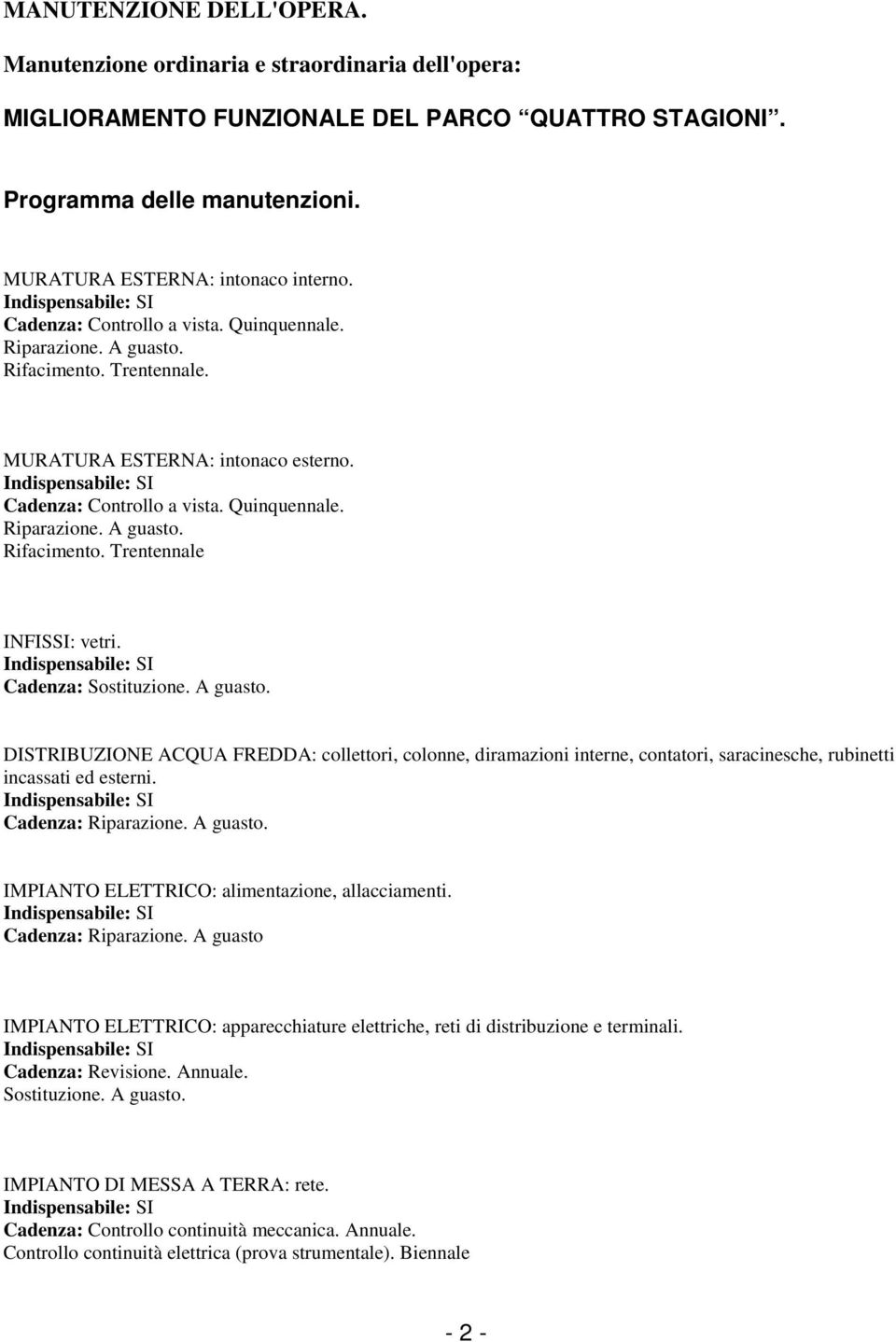 Cadenza: Sostituzione. A guasto. DISTRIBUZIONE ACQUA FREDDA: collettori, colonne, diramazioni interne, contatori, saracinesche, rubinetti incassati ed esterni.