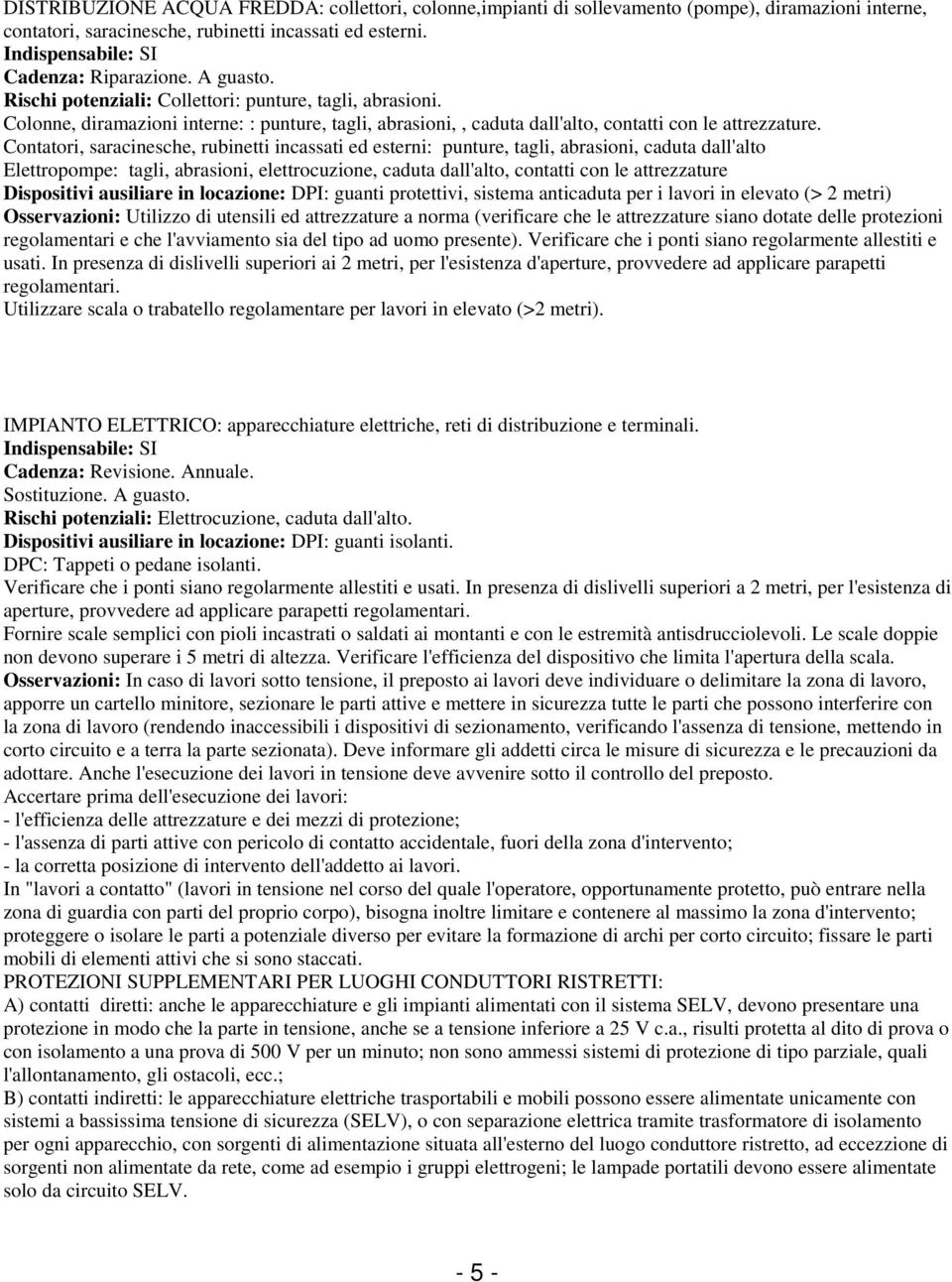 Contatori, saracinesche, rubinetti incassati ed esterni: punture, tagli, abrasioni, caduta dall'alto Elettropompe: tagli, abrasioni, elettrocuzione, caduta dall'alto, contatti con le attrezzature