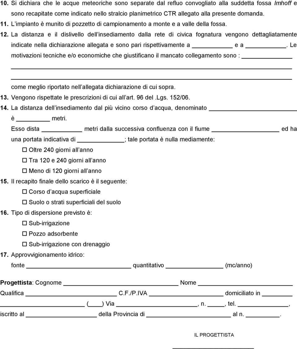 La distanza e il dislivello dell insediamento dalla rete di civica fognatura vengono dettagliatamente indicate nella dichiarazione allegata e sono pari rispettivamente a e a.