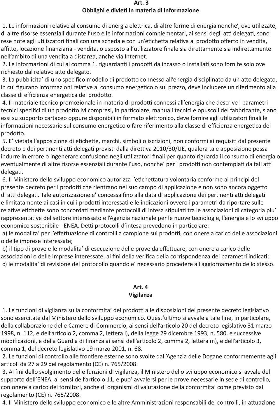 atti delegati, sono rese note agli utilizzatori finali con una scheda e con un etichetta relativa al prodotto offerto in vendita, affitto, locazione finanziaria - vendita, o esposto all utilizzatore