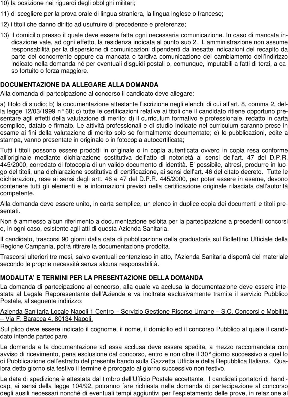 L amministrazione non assume responsabilità per la dispersione di comunicazioni dipendenti da inesatte indicazioni del recapito da parte del concorrente oppure da mancata o tardiva comunicazione del