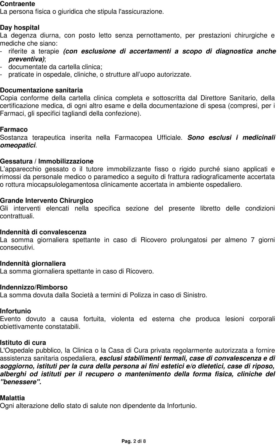 preventiva); - documentate da cartella clinica; - praticate in ospedale, cliniche, o strutture all uopo autorizzate.