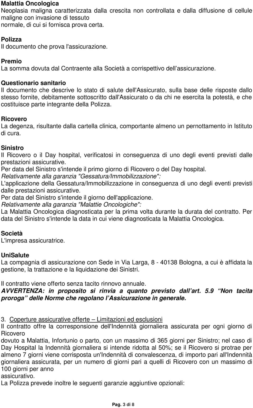 Questionario sanitario Il documento che descrive lo stato di salute dell'assicurato, sulla base delle risposte dallo stesso fornite, debitamente sottoscritto dall'assicurato o da chi ne esercita la