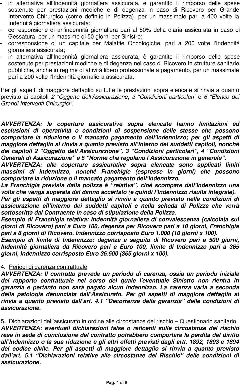 un massimo di 50 giorni per Sinistro; - corresponsione di un capitale per Malattie Oncologiche, pari a 200 volte l'indennità giornaliera assicurata; - in alternativa all'indennità giornaliera